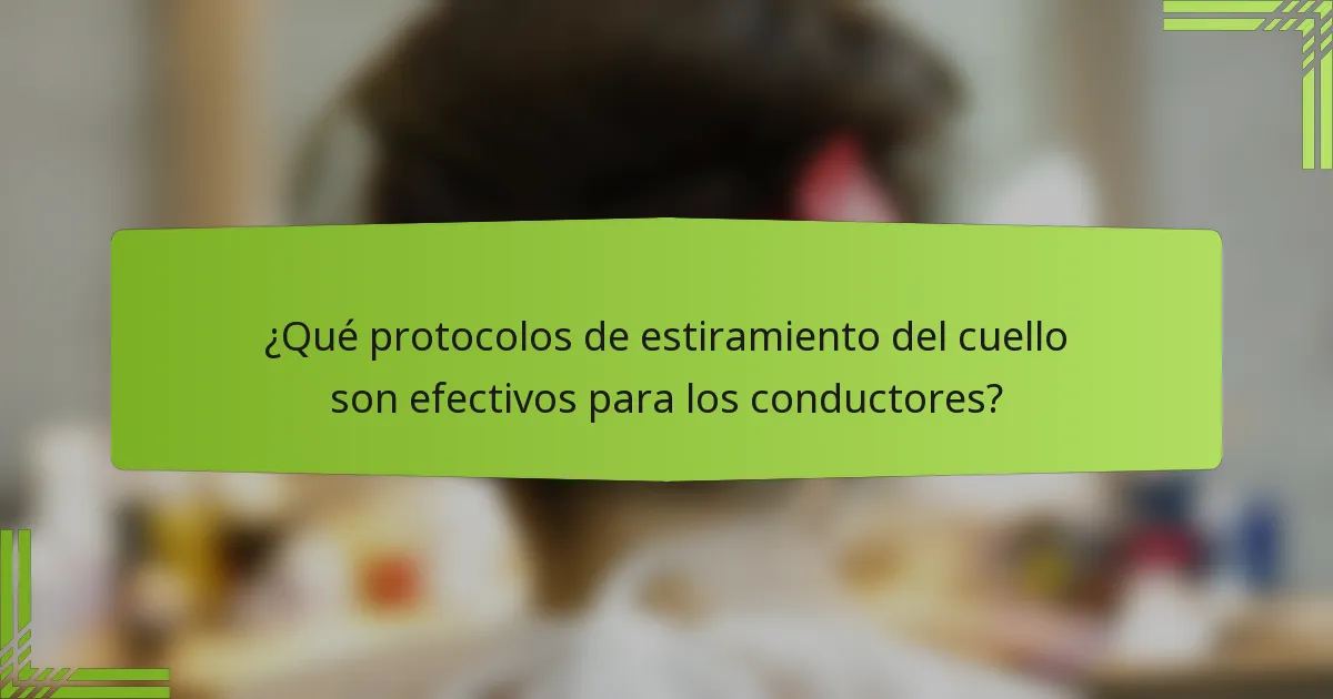 ¿Qué protocolos de estiramiento del cuello son efectivos para los conductores?