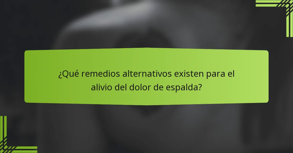 ¿Qué remedios alternativos existen para el alivio del dolor de espalda?
