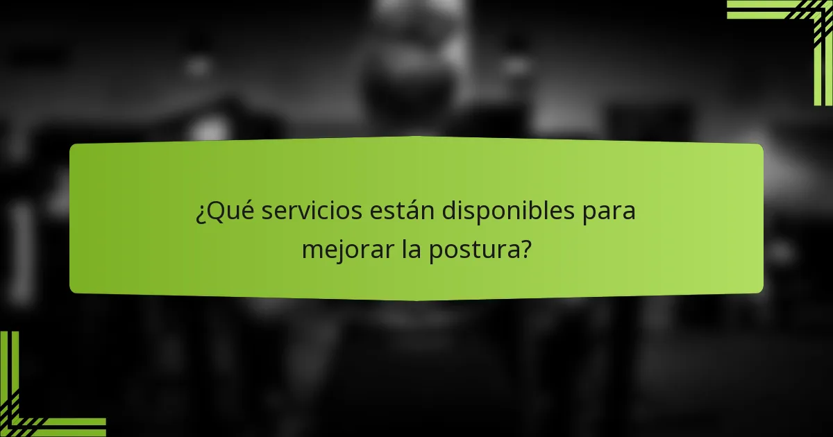 ¿Qué servicios están disponibles para mejorar la postura?
