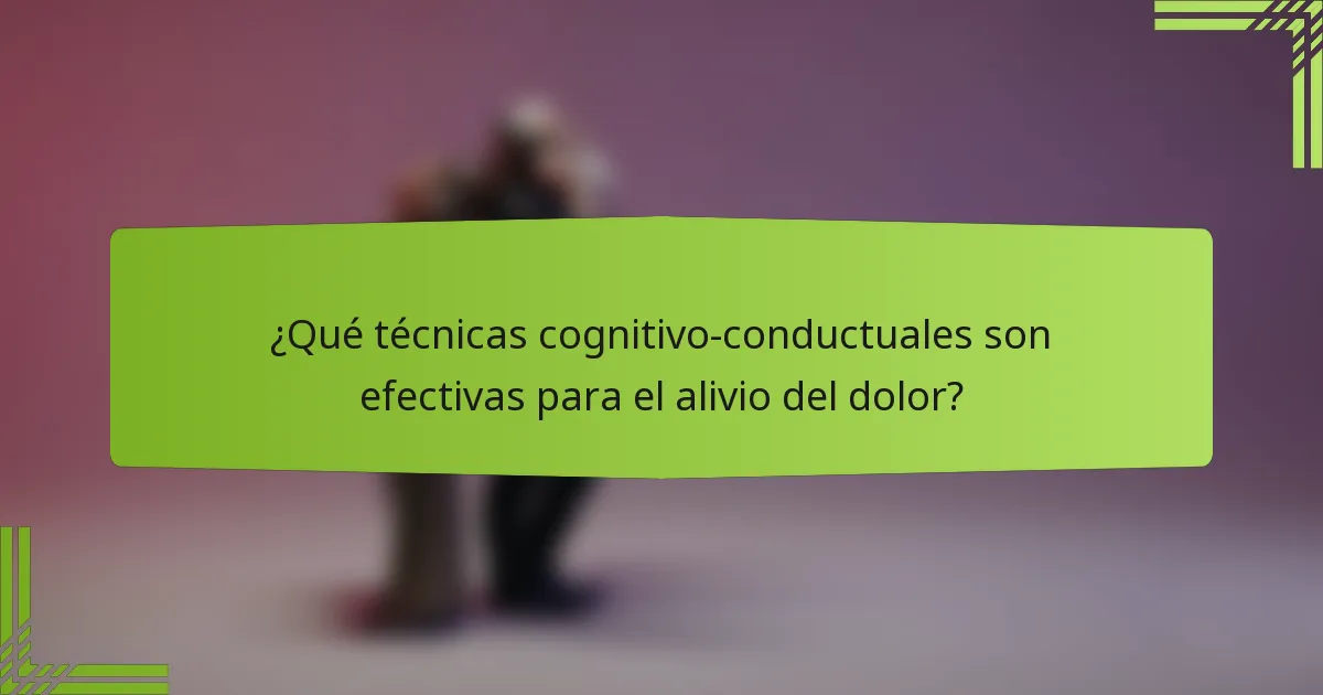 ¿Qué técnicas cognitivo-conductuales son efectivas para el alivio del dolor?