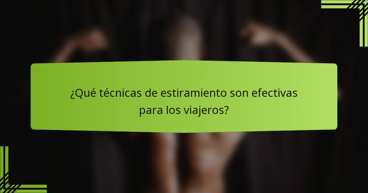 ¿Qué técnicas de estiramiento son efectivas para los viajeros?