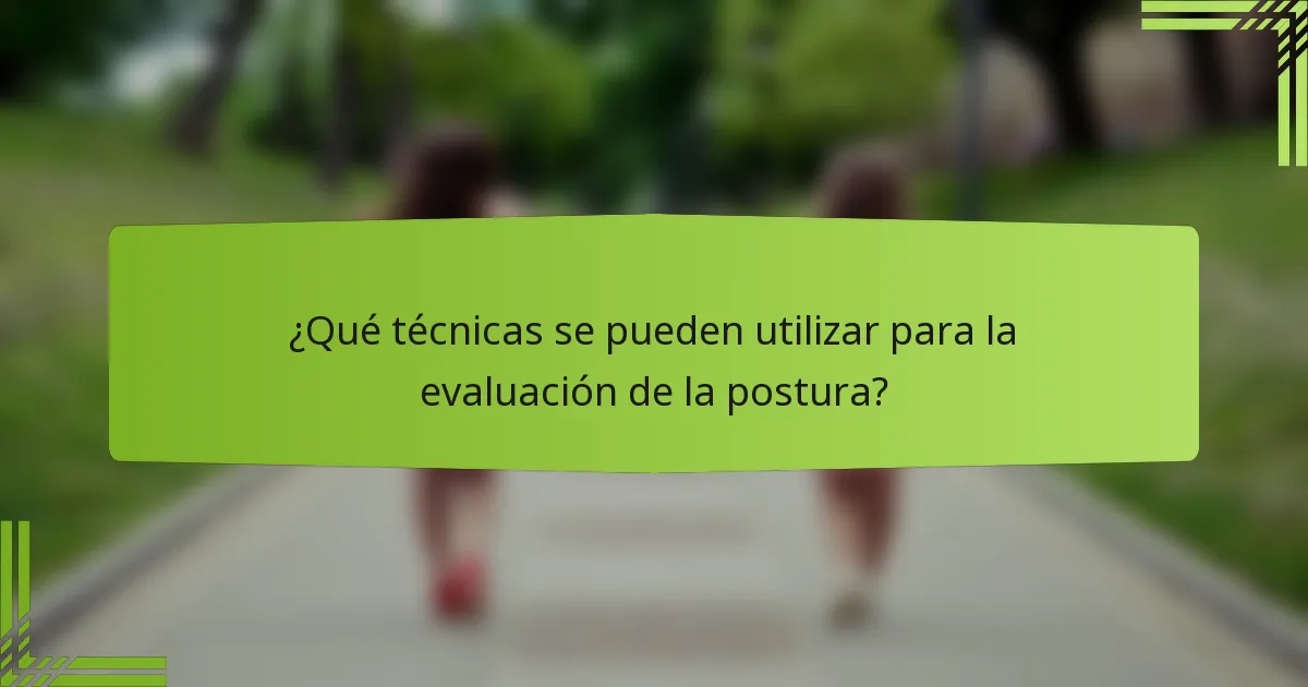 ¿Qué técnicas se pueden utilizar para la evaluación de la postura?