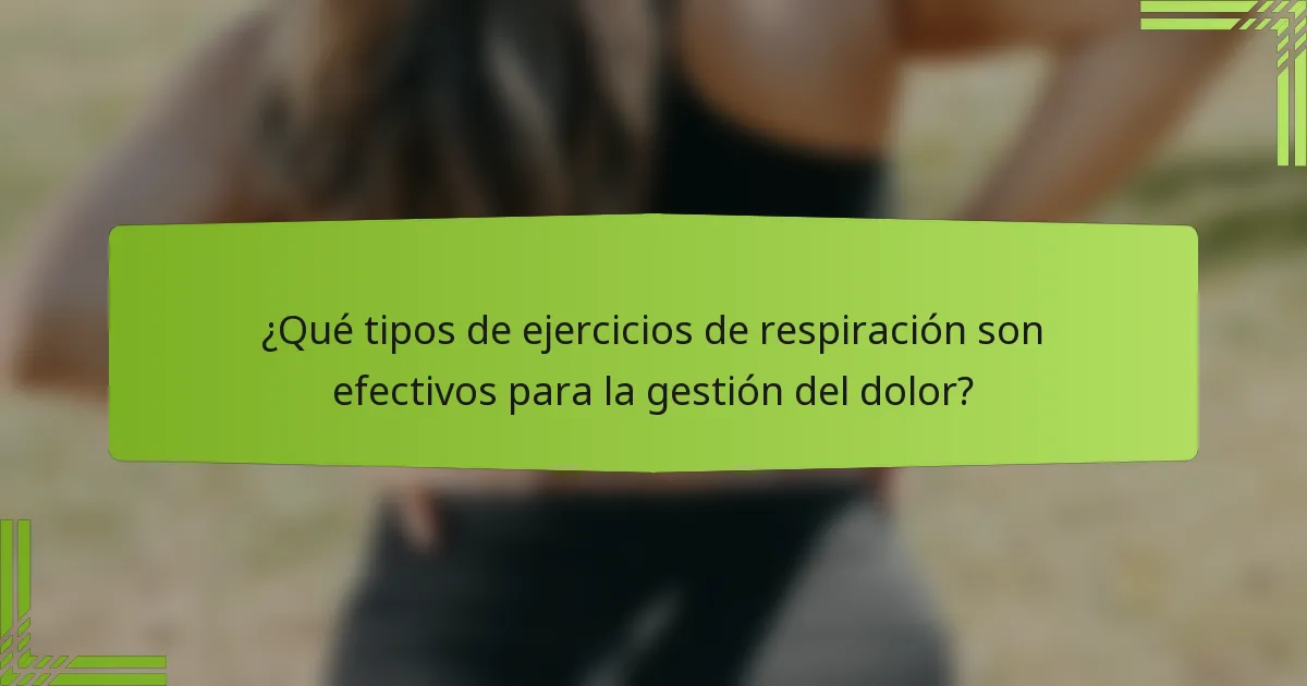 ¿Qué tipos de ejercicios de respiración son efectivos para la gestión del dolor?